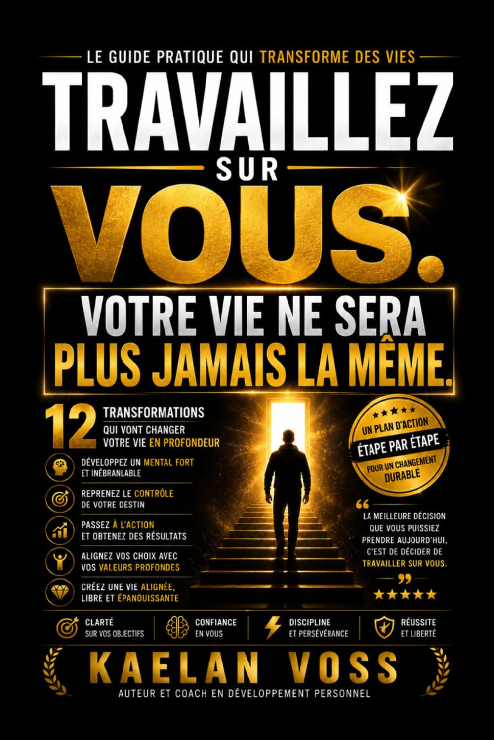 Travaillez sur vous. Votre vie ne sera plus jamais la même.: Les 12 transformations qui vous permettront de révéler votre potentiel, reprendre le ... vie et construire un avenir exceptionnel.