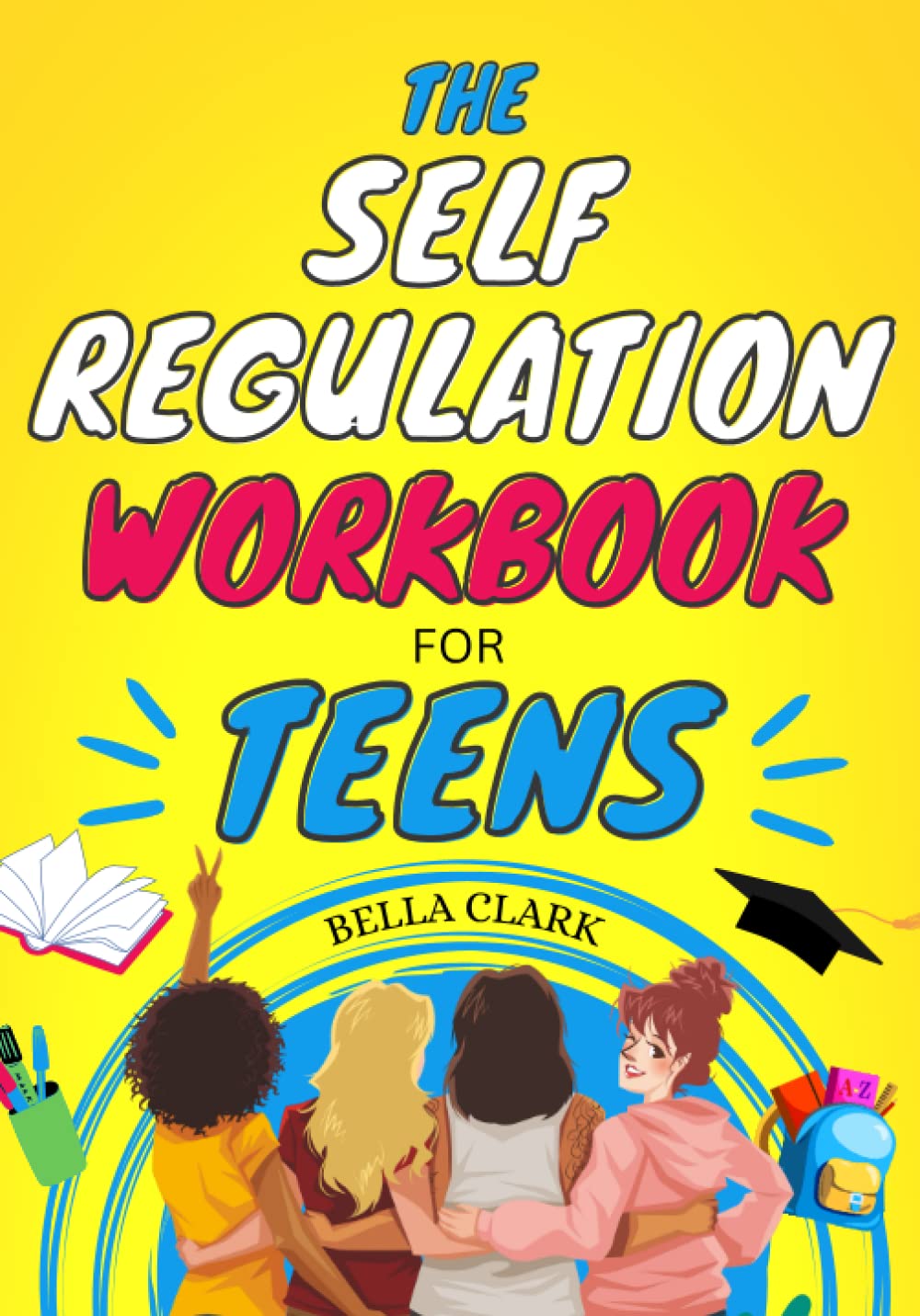 The Self-Regulation Workbook For Teens: How To Handle Strong Emotions, Manage Relationships, And Be Self-Confident (Life Skills for Teens)
