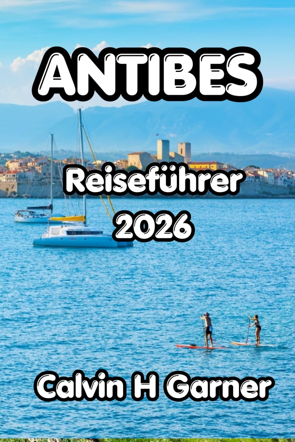 Antibes Reiseführer 2026: Ihr vollständiger Leitfaden zu den besten Stränden von Antibes, der Altstadt, lokalem Essen, Küstenwanderungen und praktischen Reisetipps für jeden Besucher