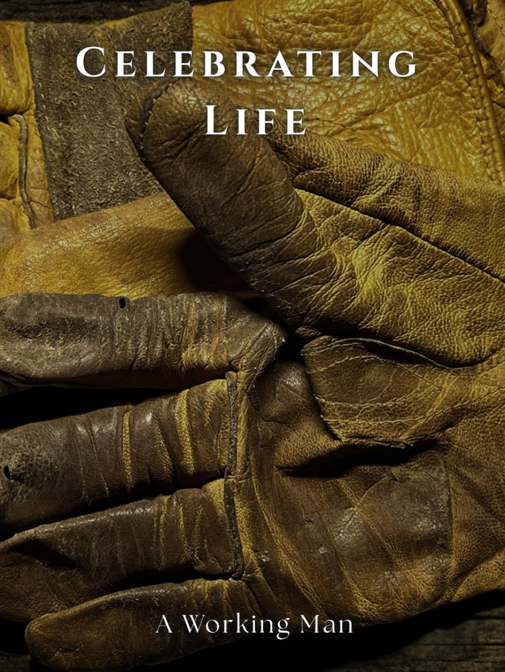 A THE WORKING MAN - Celebration of Life Memorial Guest Book for Funerals and Services Honoring a Life of Sacrifice and Integrity: A Hardcover ... Work and Dedication with Worn Work Gloves