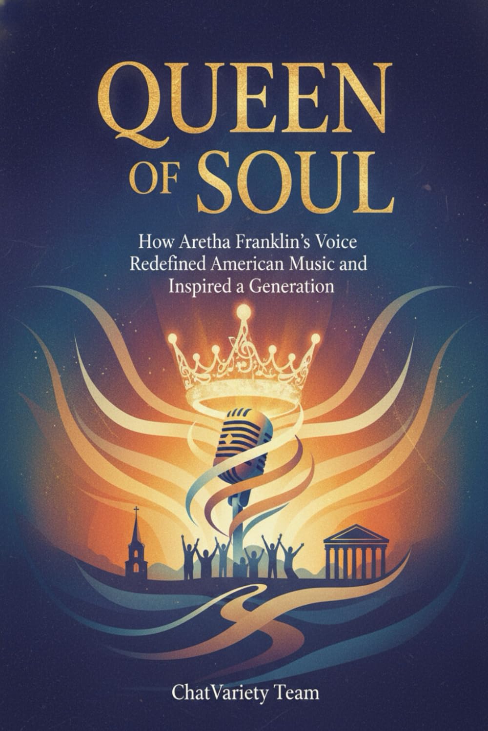 Queen of Soul : How Aretha Franklin’s Voice Redefined American Music and Inspired a Generation: The Definitive Biography of the Soul Legend and Her Impact on Civil Rights History