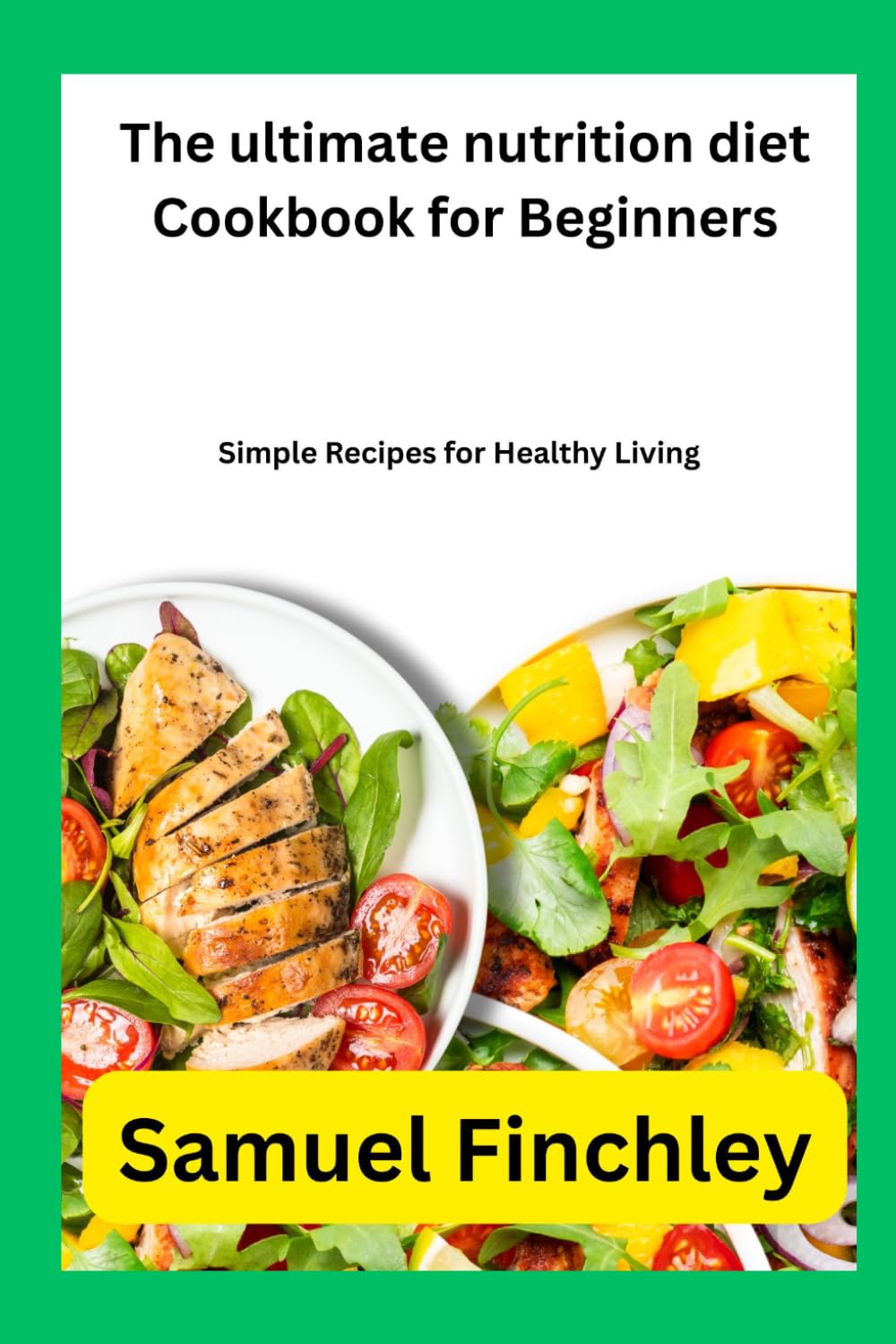 The ultimate nutrition diet Cookbook for Beginners: Simple Recipes for Healthy Living