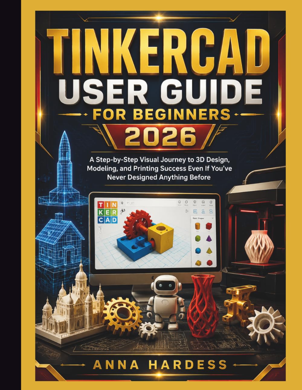 TINKERCAD USER GUIDE FOR BEGINNERS 2026: A Step-by-Step Visual Journey to 3D Design, Modeling, and Printing Success Even If You’ve Never Designed Anything Before