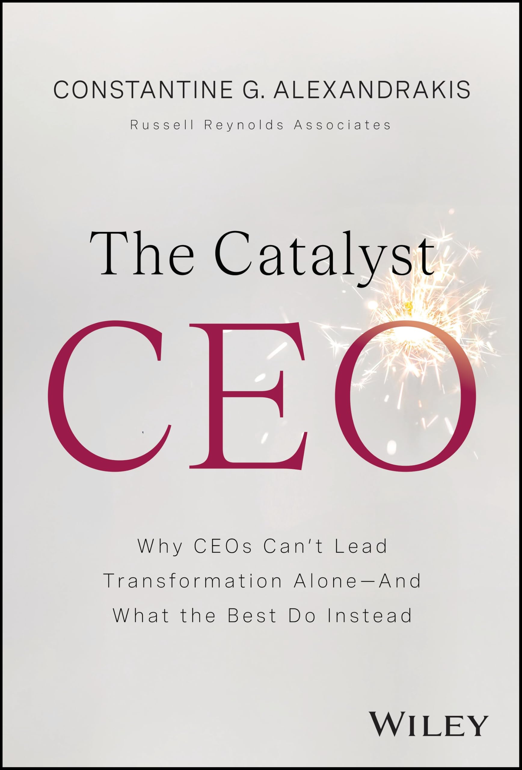 The Catalyst CEO: Why CEOs Can't Lead Transformation Alone--And What the Best Do Instead