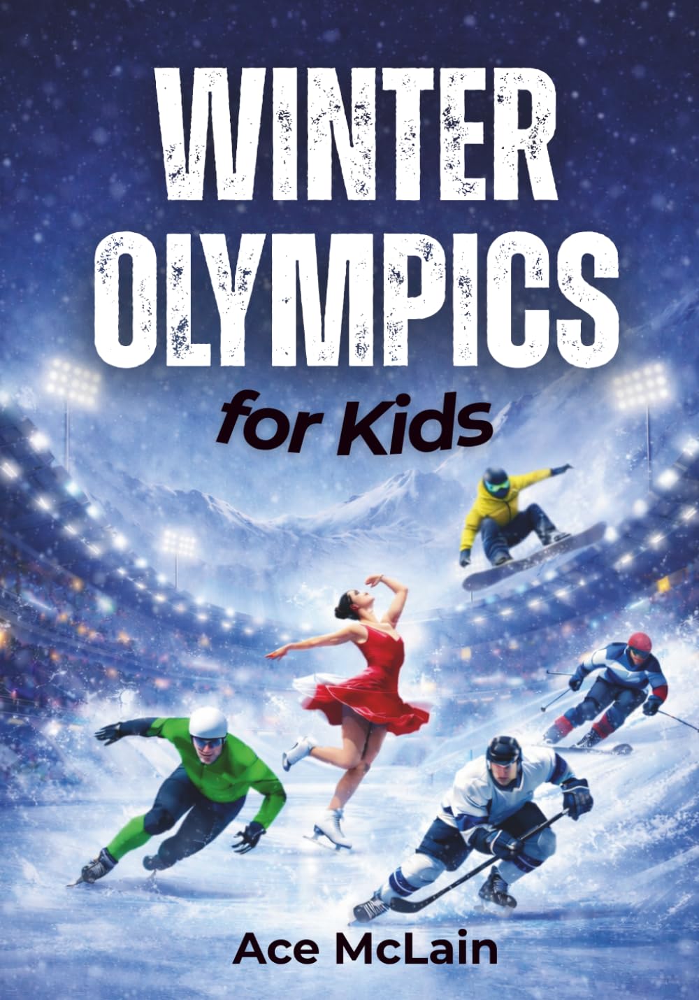 Winter Olympics for Kids: History, Fun Facts, Legendary Athletes, Incredible Sports, and How to Watch the Games