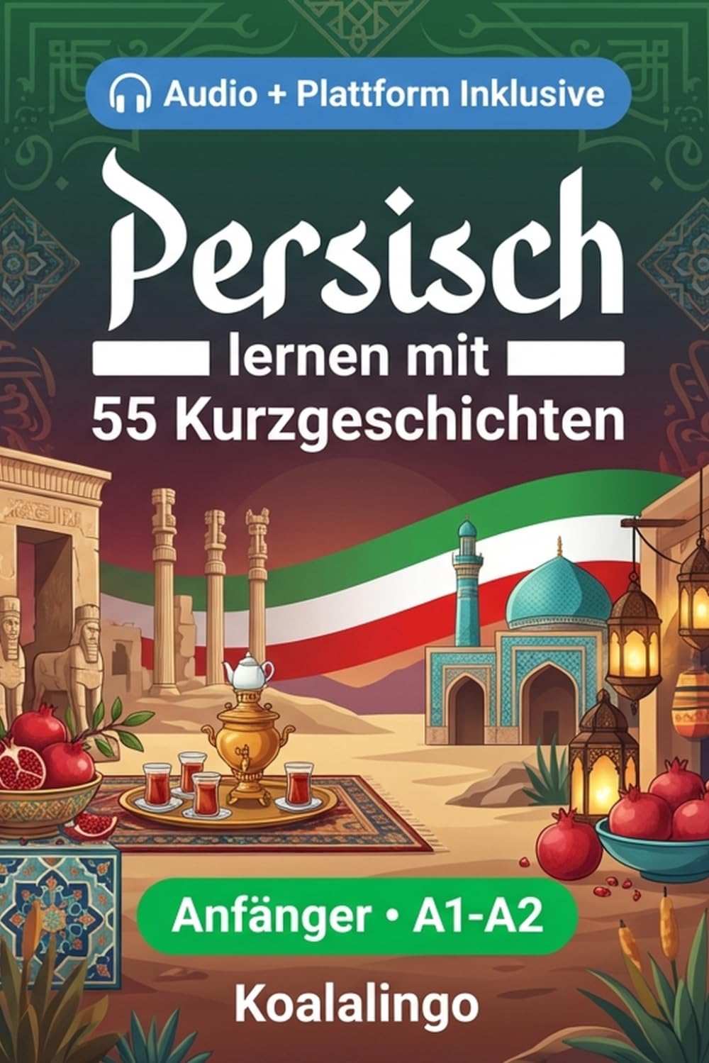 Persisch lernen mit 55 zweisprachigen Kurzgeschichten für Anfänger: Erweitern Sie Ihren Wortschatz, Ihr Leseverständnis und Ihre Schreibfähigkeiten mit Übungen für A1-A2 Lerner