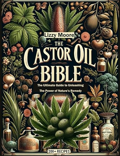 The Castor Oil Bible Unveiled: The Ultimate Guide to Unleashing the Power of Nature’s Remedy/ 200+ Recipes for Your Well-being, Health and Beauty (Nature’s Elixir for Modern Wellness)