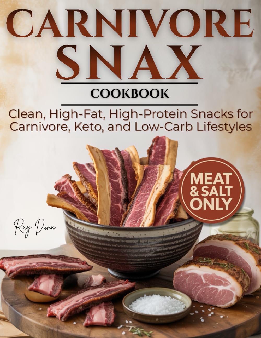 Carnivore Snax Cookbook: Clean, High-Fat, High-Protein Snacks for Carnivore, Keto, and Low-Carb Lifestyles—Simple Meat-and-Salt Recipes to Save Money, Kill Cravings, and Stay On Plan Anywhere