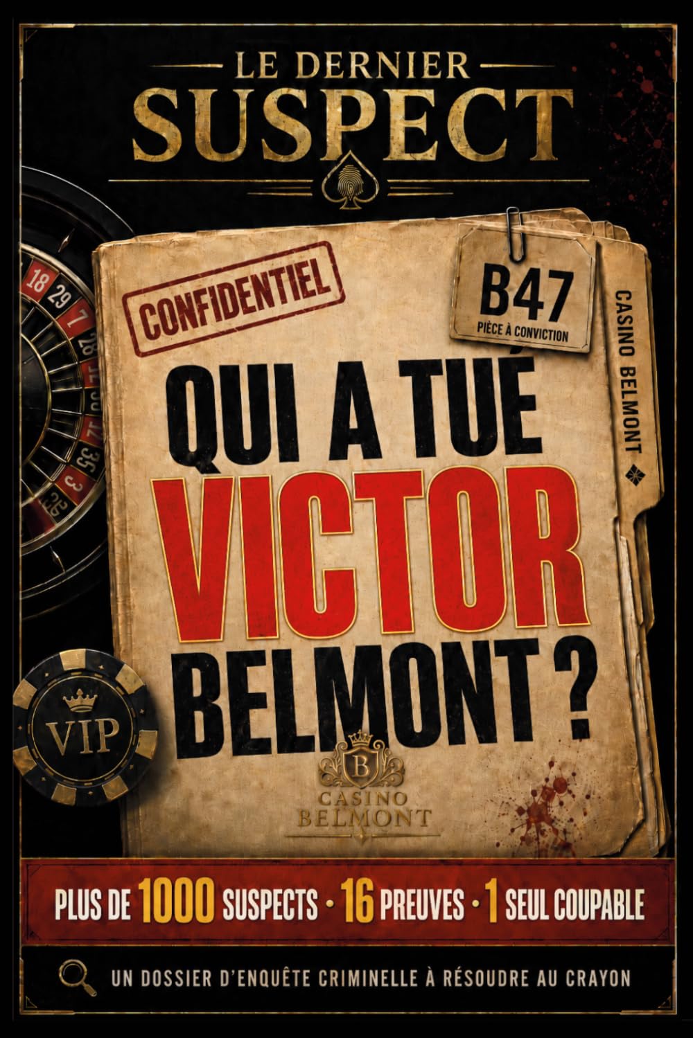 Le Dernier Suspect : Qui a tué Victor Belmont ?: Livre d'enquête criminelle adulte : un jeu d'enquête à résoudre , plus de 1000 suspects, 16 preuves ... — énigmes policières et déduction logique