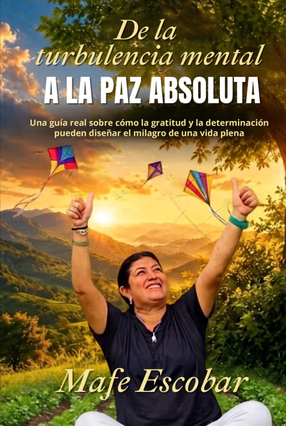 DE LA TURBULENCIA MENTAL A LA PAZ ABSOLUTA: Una guía sobre cómo la gratitud y la determinación pueden diseñar el milagro de una vida plena