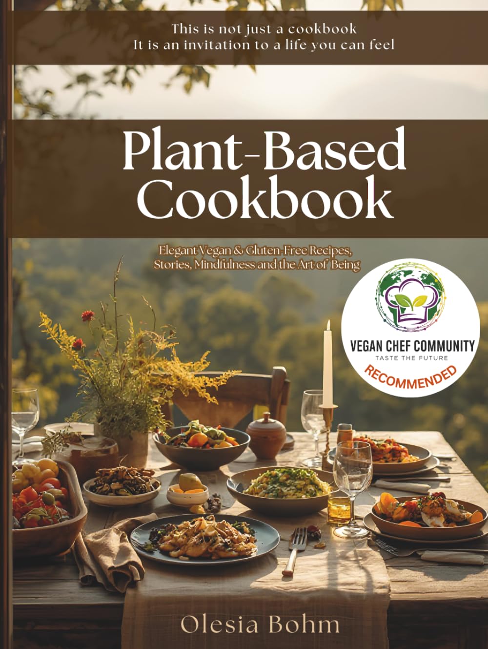 Plant Based Cookbook: Elegant Vegan & Gluten-Free Recipes, Stories, Mindfulness and the Art of Being