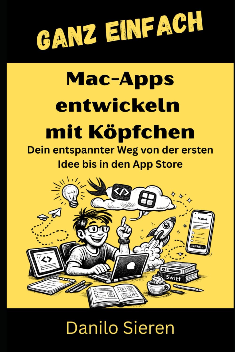 Mac-Apps entwickeln mit Köpfchen: Entwickeln Sie native macOS-Apps mit der Power von heute (GANZ EINFACH)