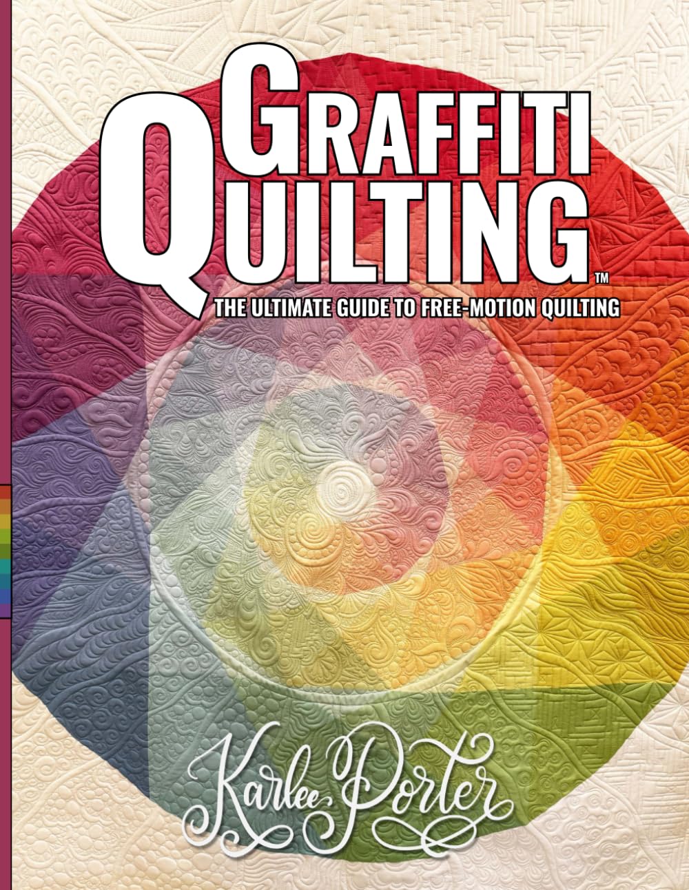 Graffiti Quilting 3rd Edition: The Ultimate Guide to Free-Motion Quilting: More than just an enormous library of design combinations to keep your free-motion quilting fresh and unique!