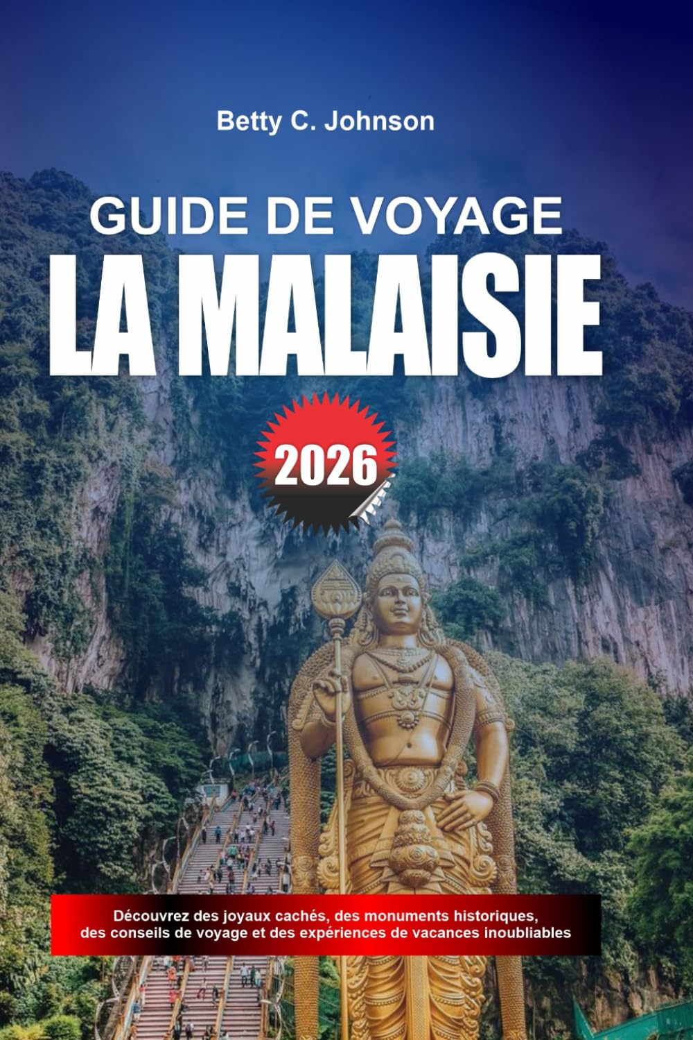 GUIDE DE VOYAGE LA MALAISIE 2026: Découvrez des joyaux cachés, des monuments historiques, des conseils de voyage et des vacances inoubliables