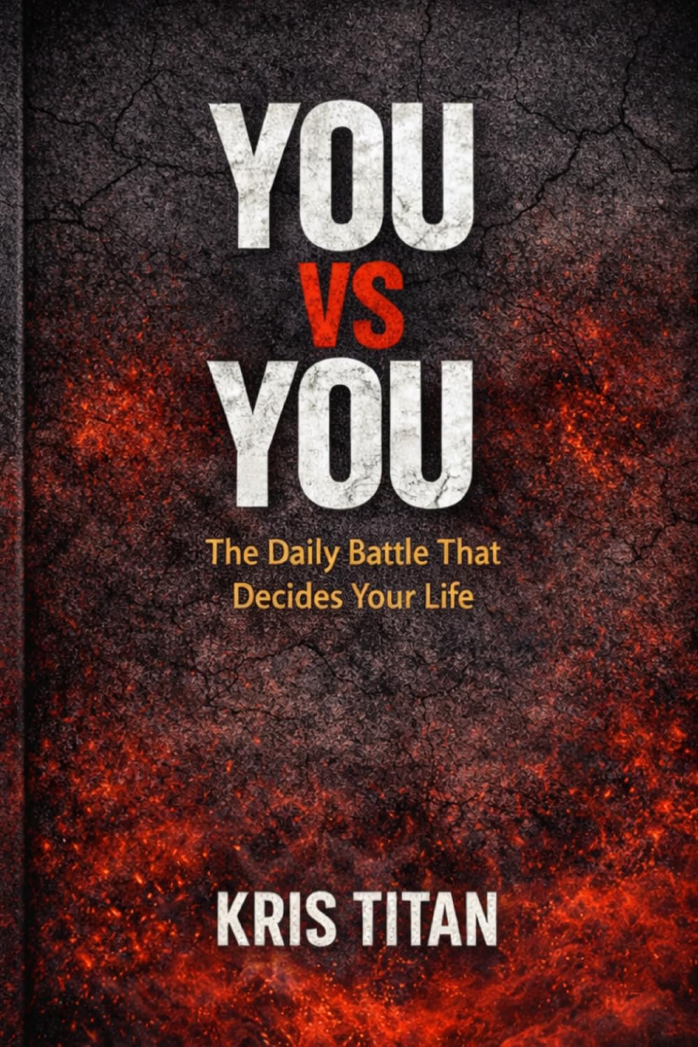 YOU VS YOU: The Daily Battle That Decides Your Life (Kris Titan Mindset Series)