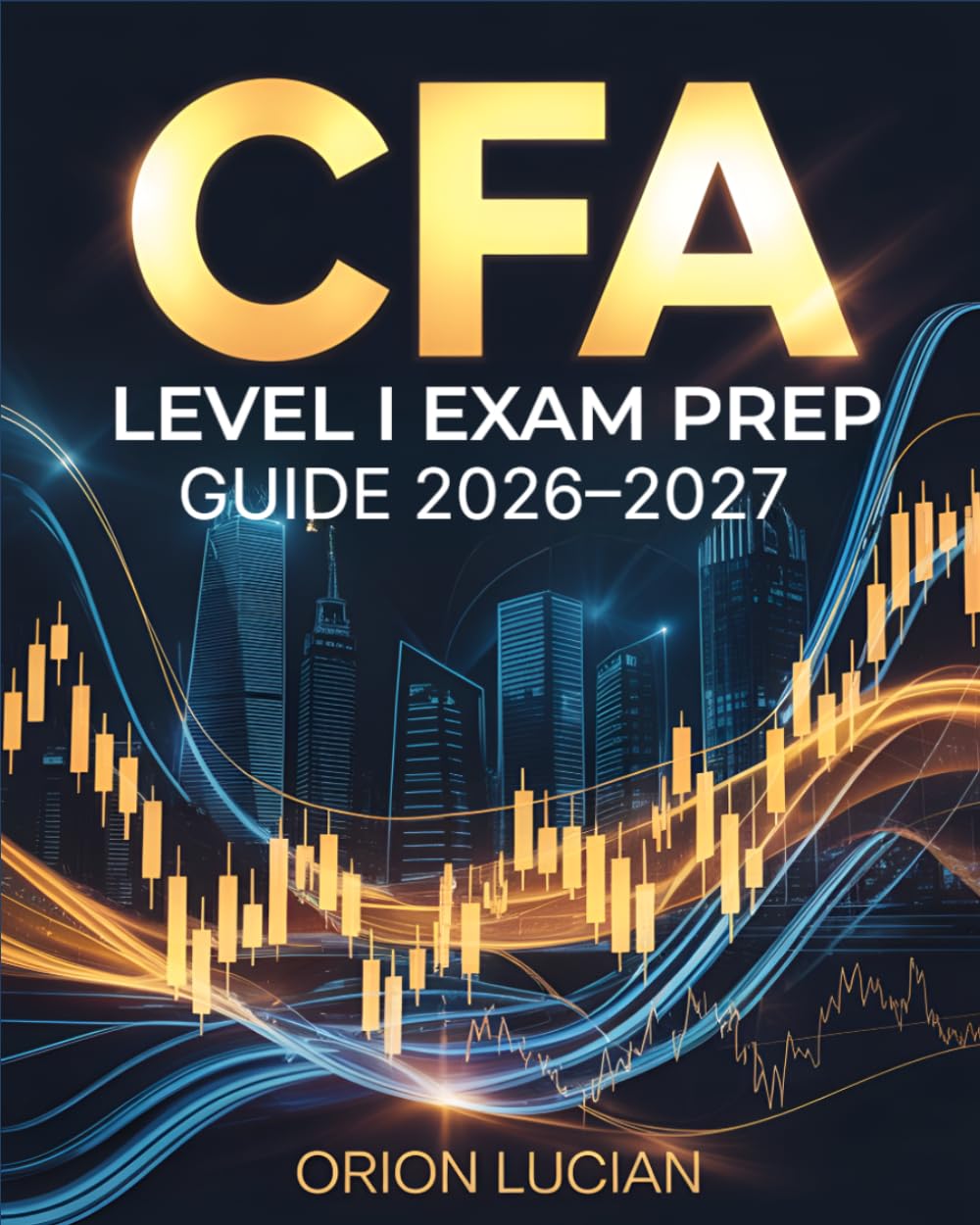 CFA Level I Exam Prep Guide 2026–2027: Complete Review, Study Strategies, and Practice for Investment & Financial Concepts