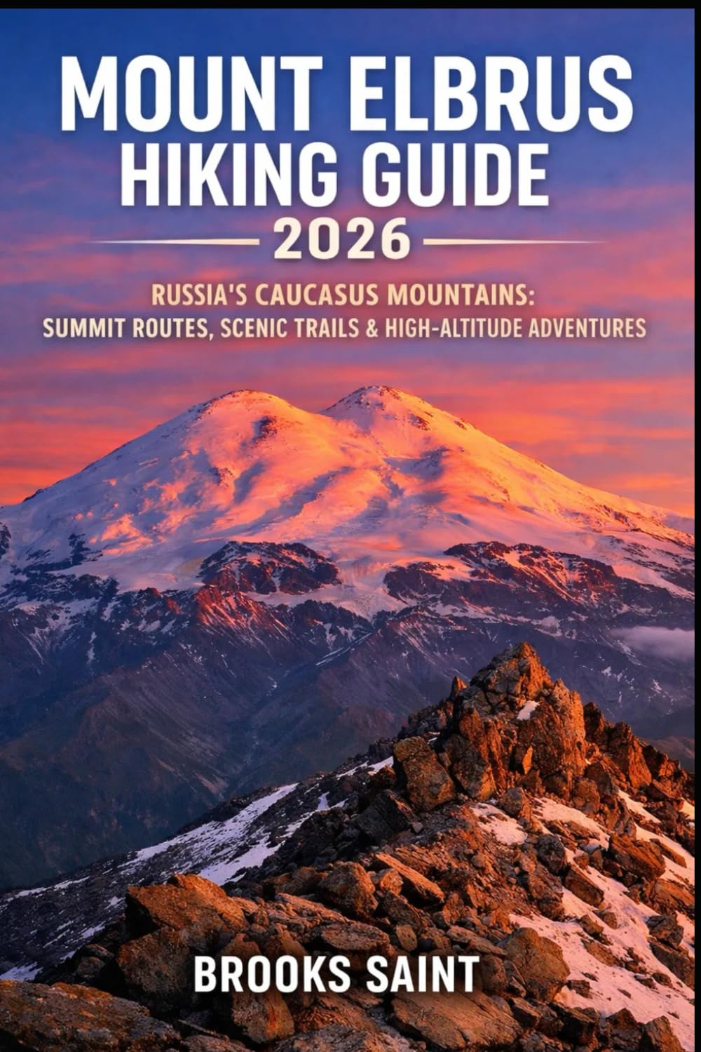 MOUNT ELBRUS HIKING GUIDE 2026: RUSSIA’S CAUCASUS MOUNTAINS: SUMMIT ROUTES, SCENIC TRAILS & HIGH-ALTITUDE ADVENTURES: 94 (ROAM THE EARTH)