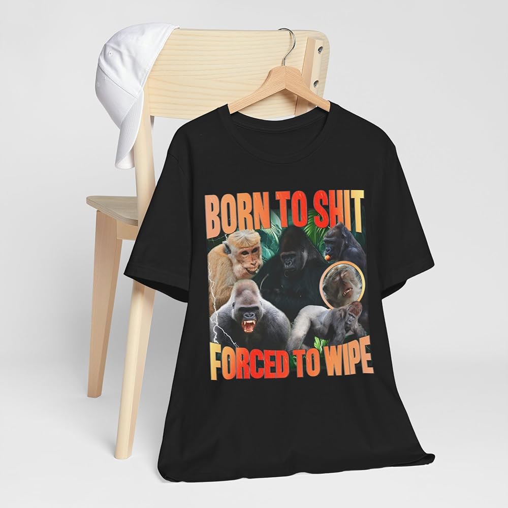 Born to Shit Forced to Wipe T-Shirt Funny Meme Ape Gorilla Graphic  