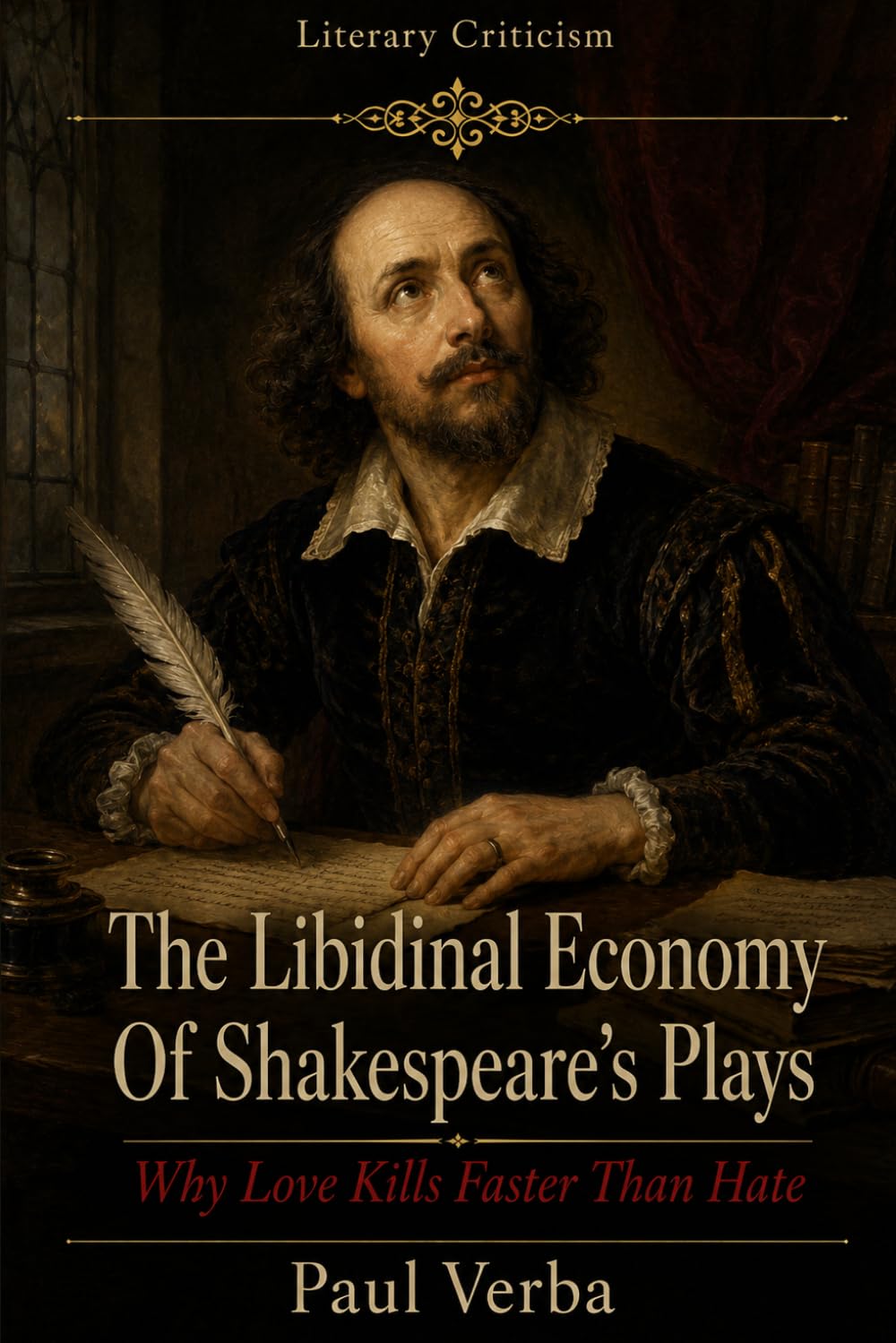 The Libidinal Economy of Shakespeare’s Plays: Why Love Kills Faster Than Hate (Literary Criticism)