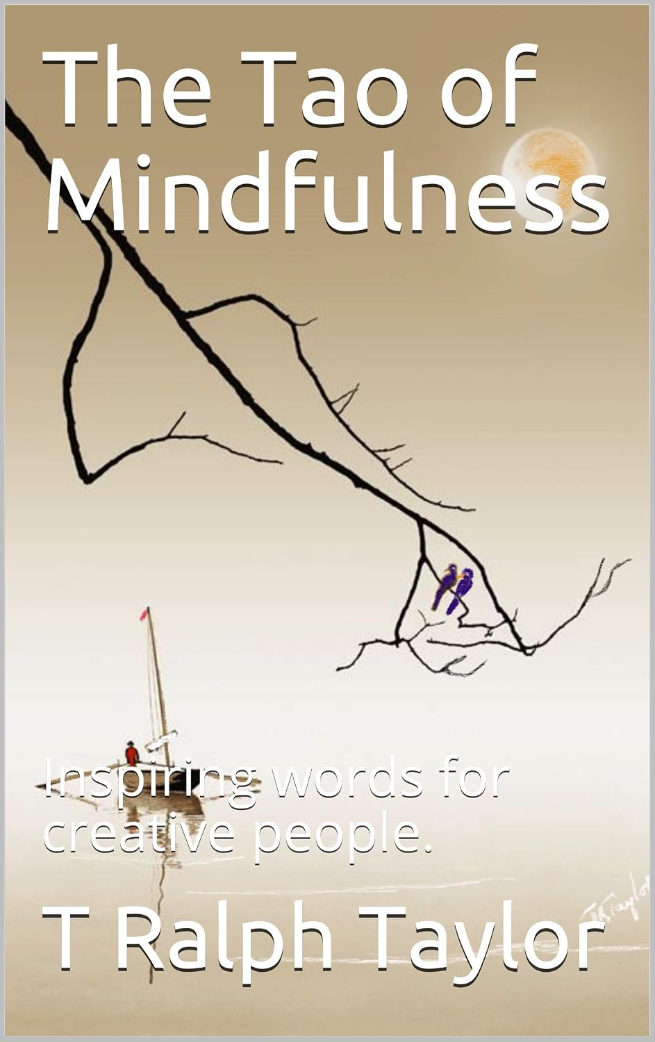 The Tao of Mindfulness: Inspiring words for creative people. (Taoism Book 2)