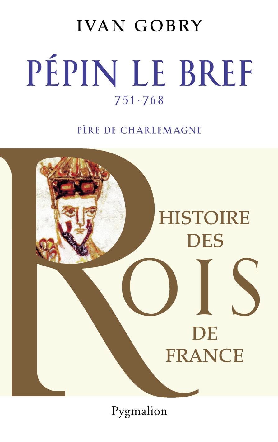 Histoire des Rois de France - Pépin le bref, 751-768: Père de Charlemagne