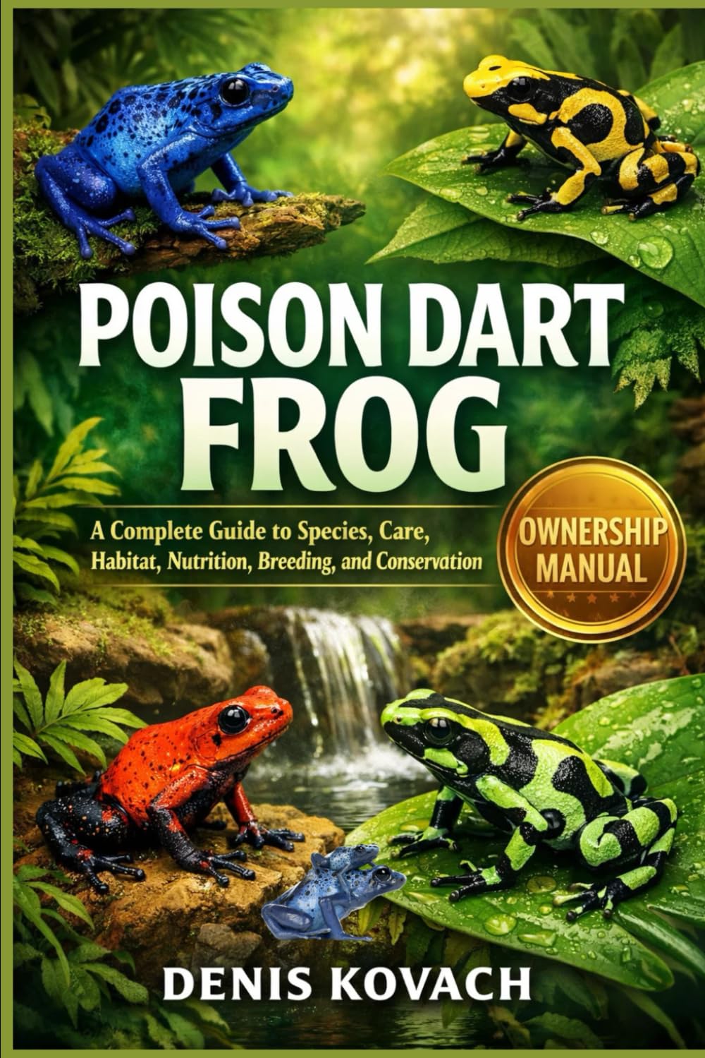 POISON DART FROG: A Complete Guide to Species, Care, Habitat, Nutrition, Breeding, and Conservation