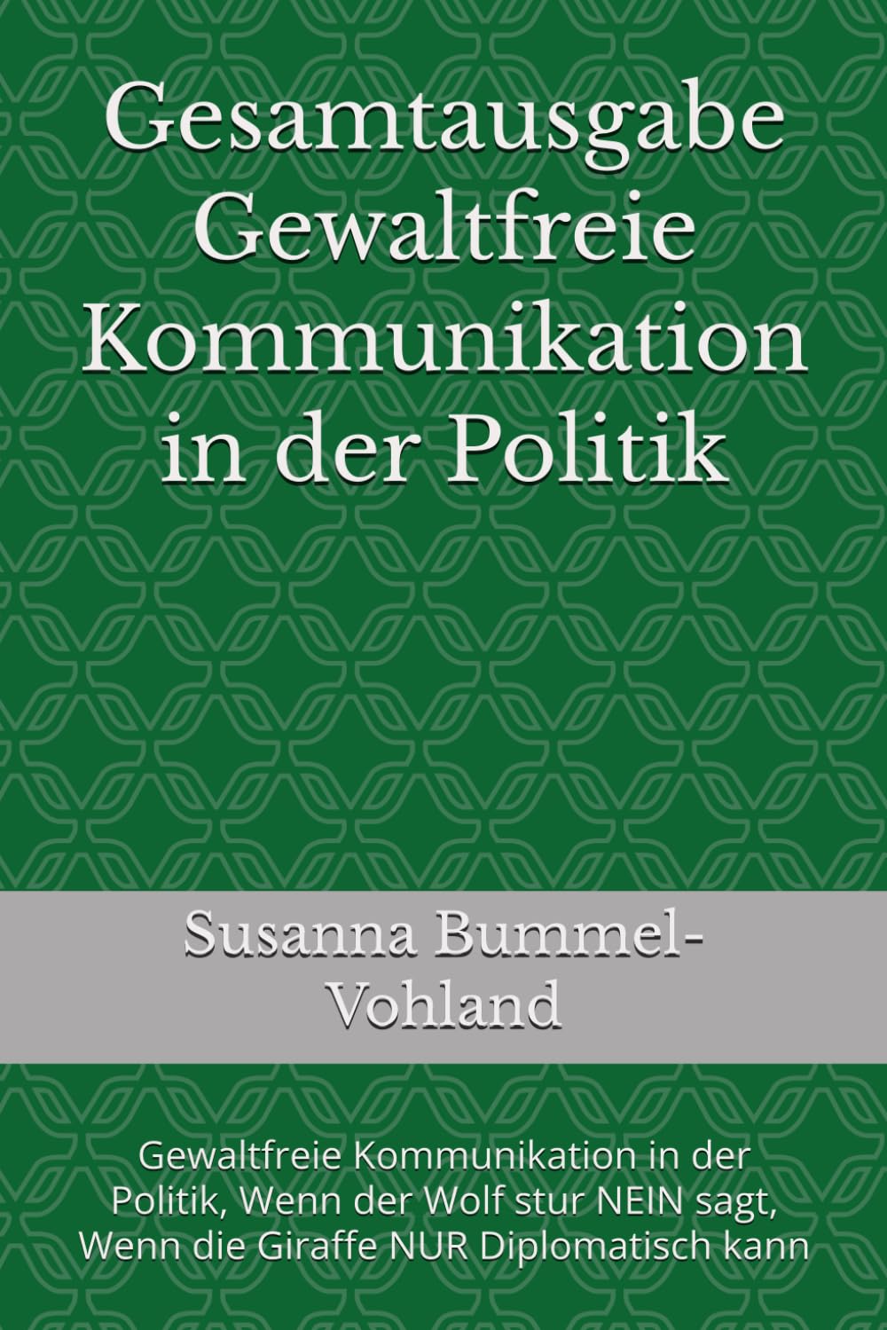 Gesamtausgabe Gewaltfreie Kommunikation in der Politik: Gewaltfreie Kommunikation in der Politik, Wenn der Wolf stur NEIN sagt, Wenn die Giraffe NUR Diplomatisch kann (Edition Neue Wege)