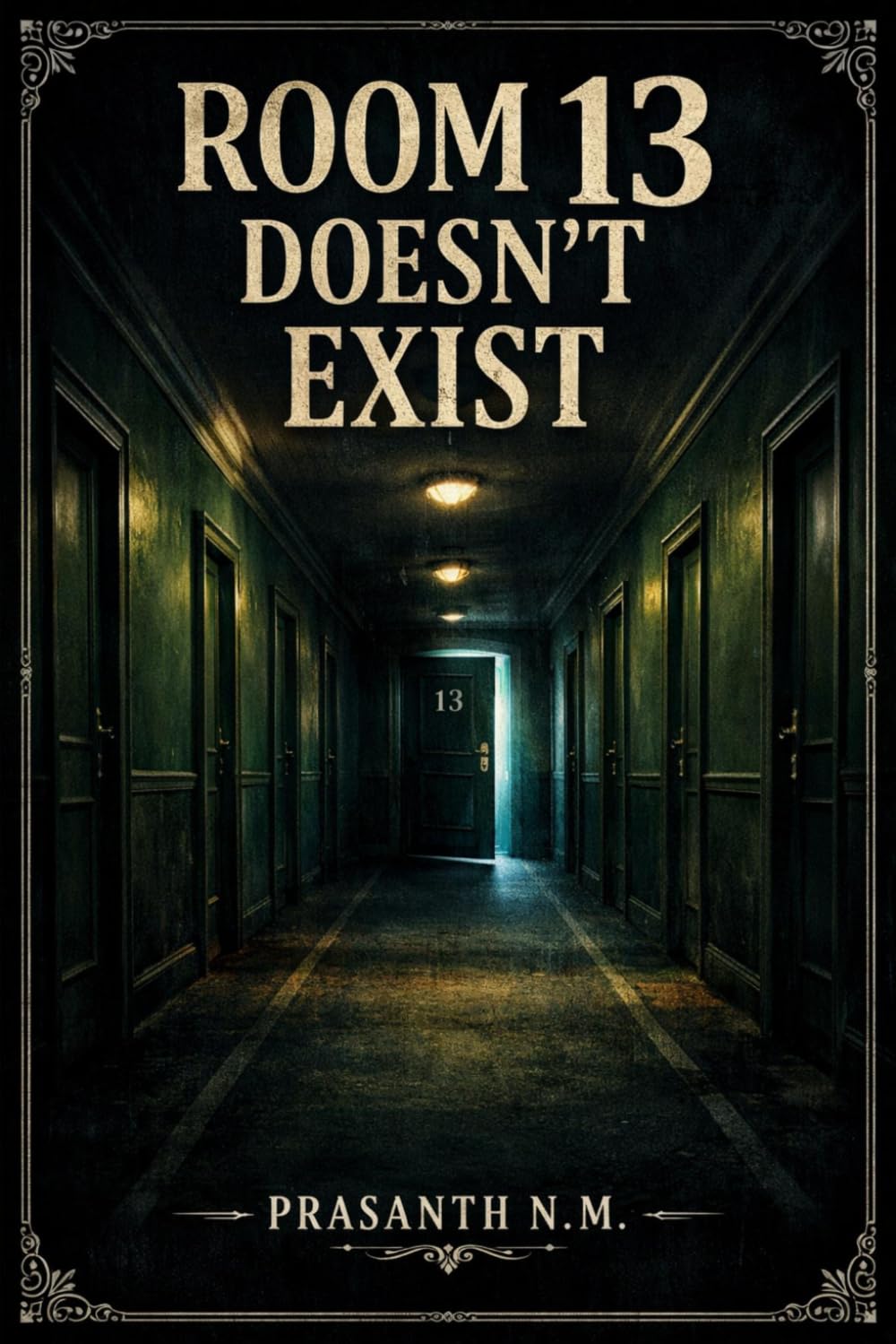 ROOM 13 DOESN’T EXIST: A Psychological Horror Suspense Thriller About a Hotel Room That Appears Only to Guests Destined to Vanish And the Investigator Who Checks In to Prove It’s Real.