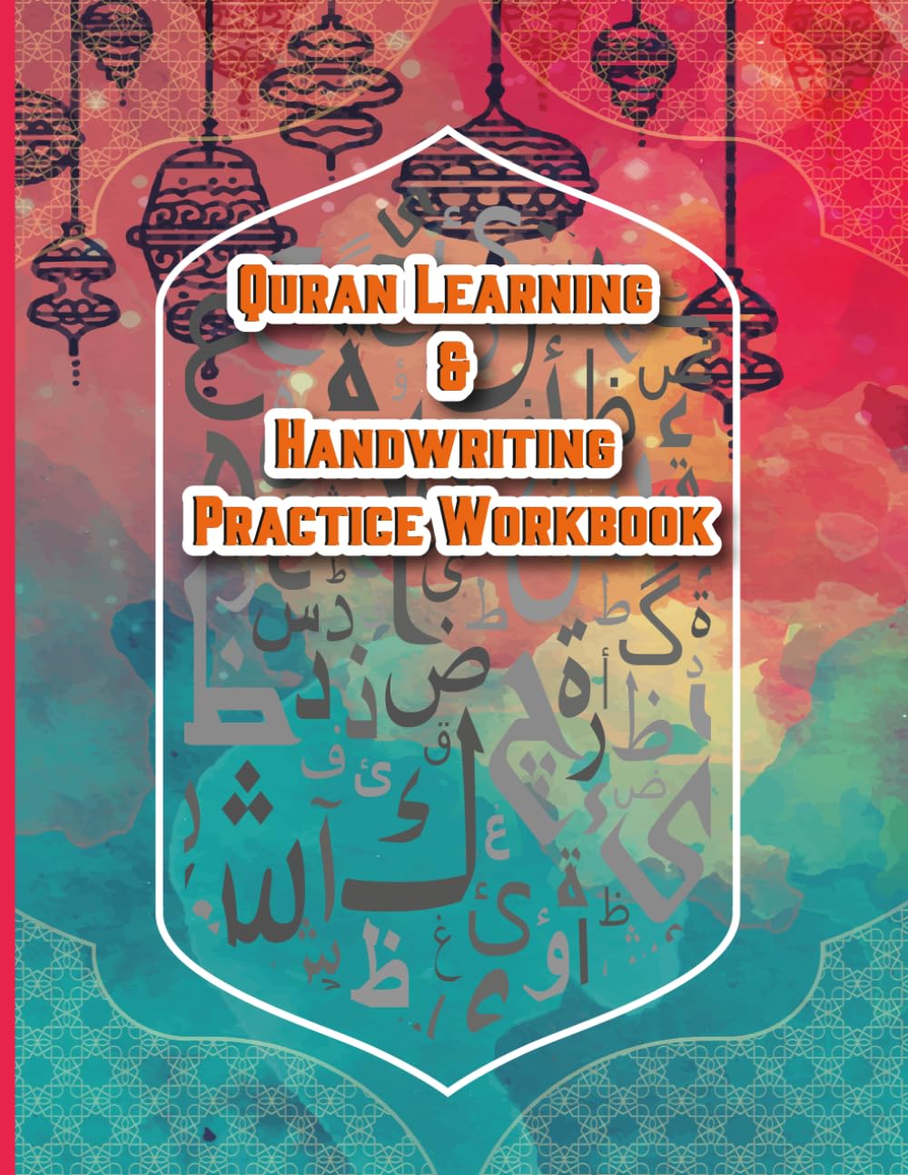 Quran Learning & Handwriting Practice Workbook: A Guided Arabic Writing Workbook for Kids & Adults to Learn Quranic Letters