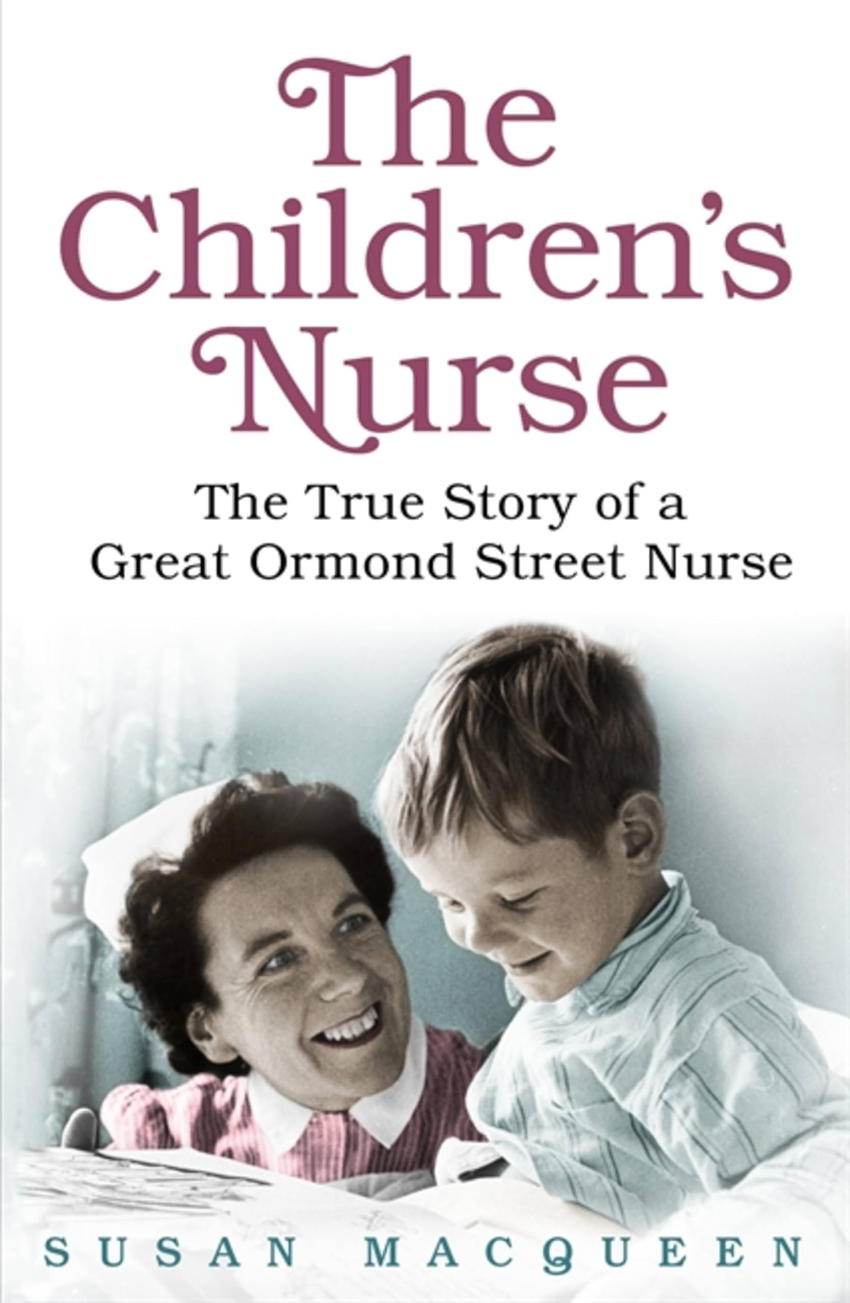 The Children's Nurse: The True Story of a Great Ormond Street Nurse,Susan Macqu