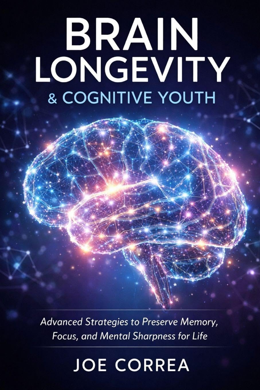 Brain Longevity & Cognitive Youth: Advanced Strategies to Preserve Memory, Focus, and Mental Sharpness for Life: 9 (Advanced Techniques in Longevity)
