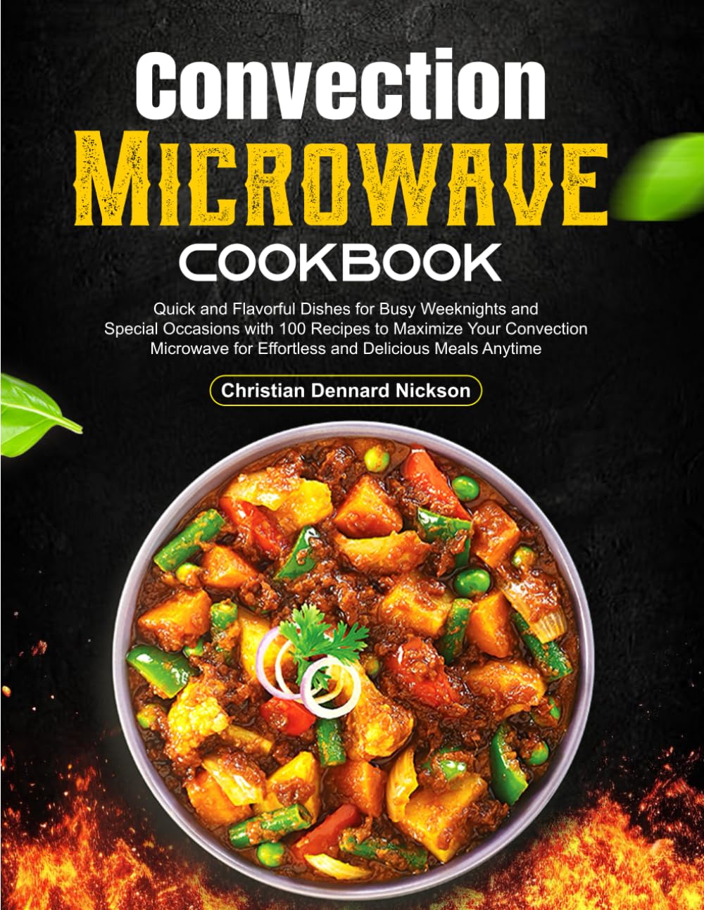 Convection Microwave Cookbook: Quick and Flavorful Dishes for Busy Weeknights and Special Occasions with 100 Recipes to Maximize Your Convection Microwave for Effortless and Delicious Meals Anytime