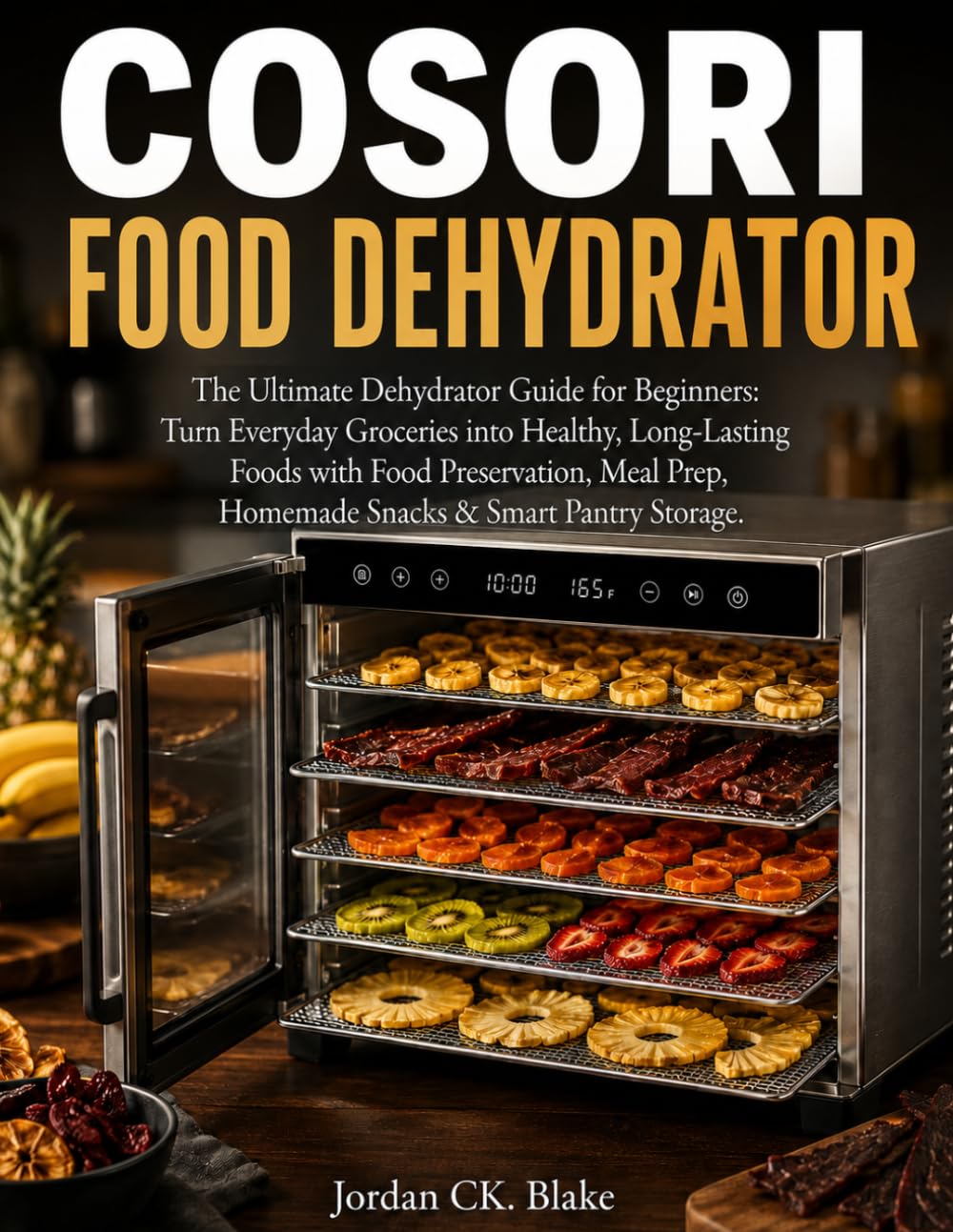 Cosori Food Dehydrator: The Ultimate Dehydrator Guide for Beginners: Turn Everyday Groceries into Healthy, Long-Lasting Foods with Food Preservation, Meal Prep, Homemade Snacks & Smart Pantry Storage