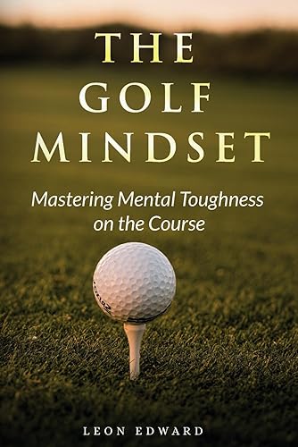 The Golf Mindset: Master Mental Toughness on the Course 2nd Edition | Learn Golf Mindset Laser Focus Positive Thinking Develop Visualization ... Golf Mindset Training ToolExercise Strategy