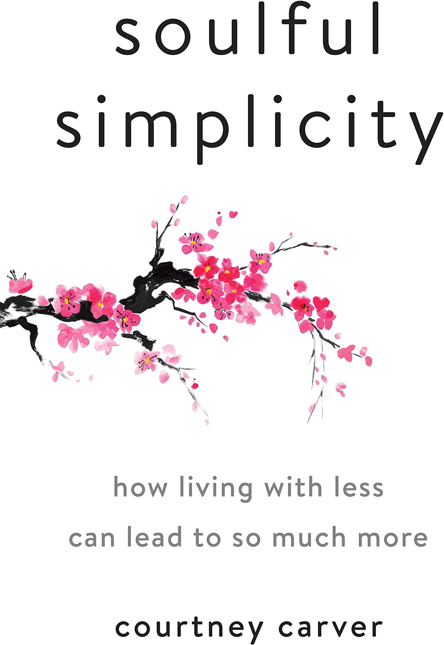 Soulful Simplicity: How Living with Less Can Lead to So Much More