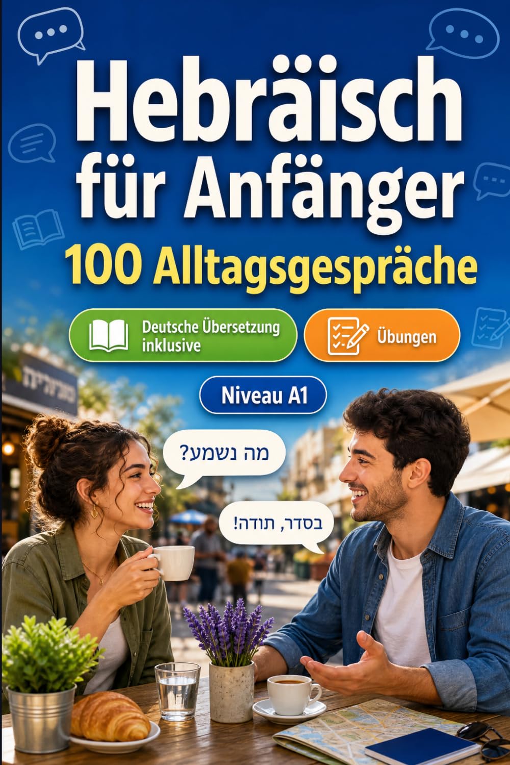 Hebräisch für Anfänger A1: 100 Alltagsgespräche: Lerne hebräisch mit 100 zweisprachigen Dialogen, Grüße, Reise, Einkaufen, Arbeit, Übersetzung, Wortschatz und Übungen
