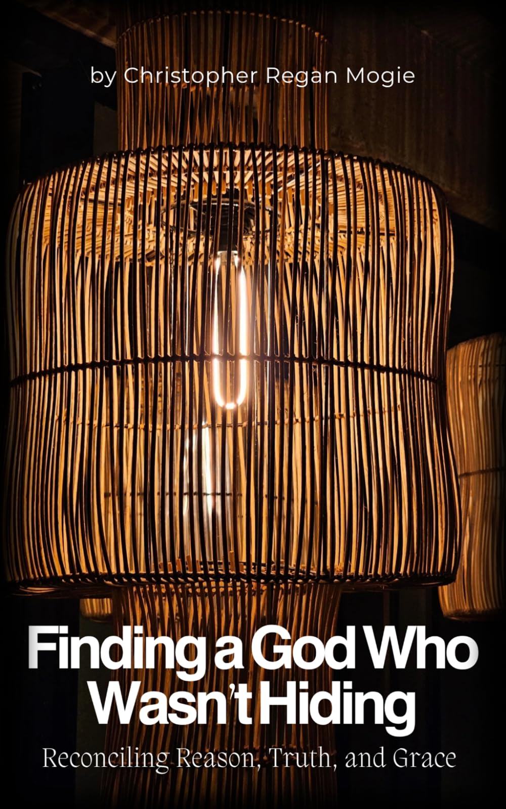 Finding a God Who Wasn't Hiding: Reconciling Reason, Truth, and Grace