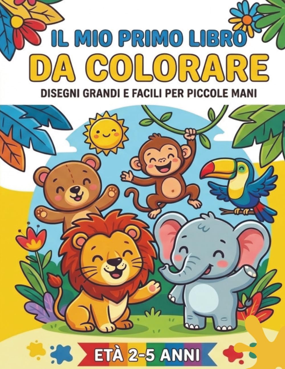 Il Mio Primo Libro da Colorare: Animali: Disegni Grandi e Semplici per Piccole Mani (Età 2-5 Anni) - Un Libro Divertente per Imparare a Colorare con ... e Animali della Giungla e della Fattoria.