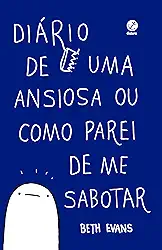 Diário de uma ansiosa ou como parei de me sabotar: 1