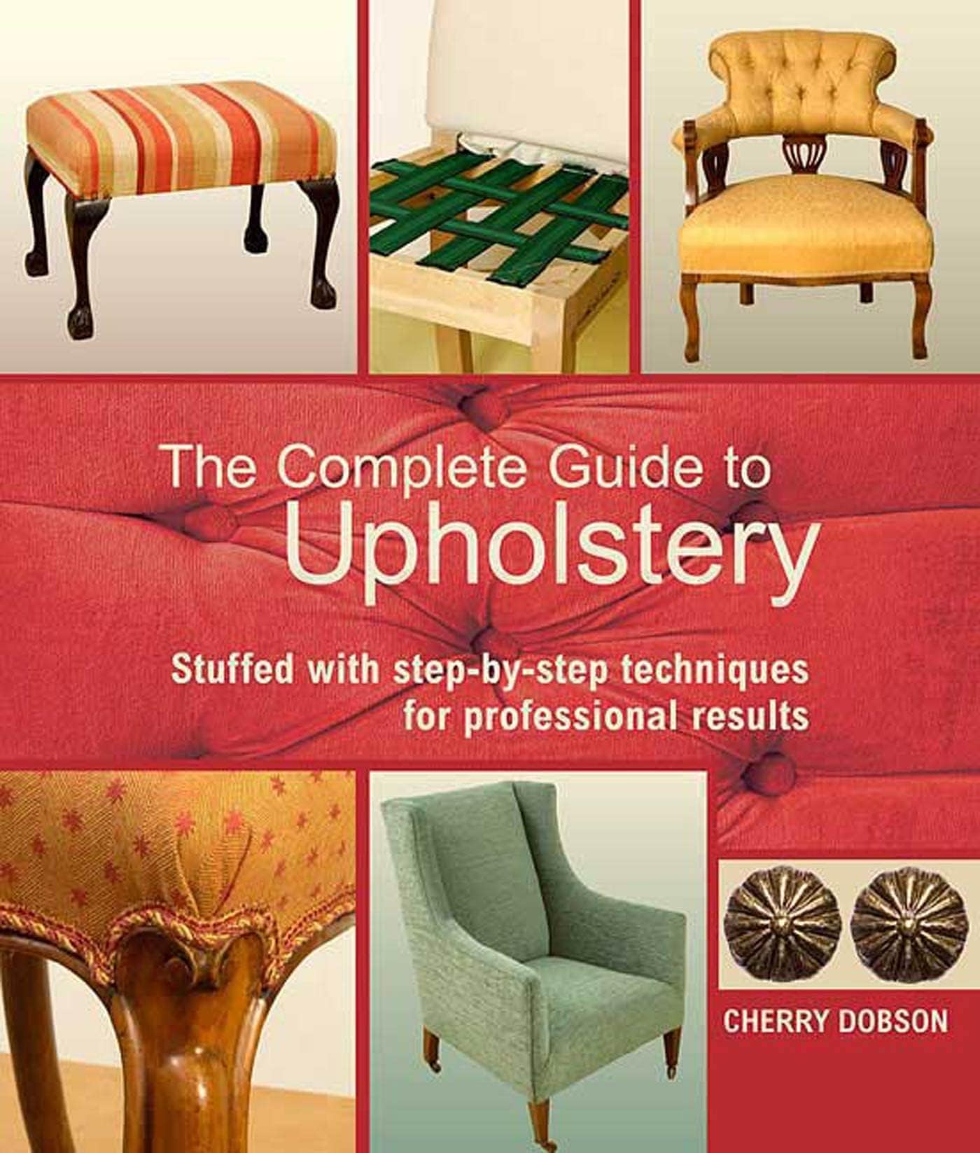 The Complete Guide to Upholstery: Stuffed with Step-by-Step Techniques for Professional Results Paperback โ March 17, 2009