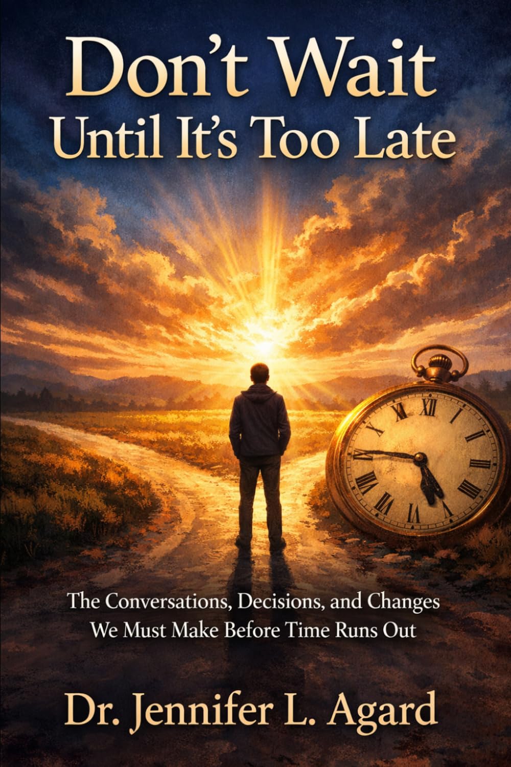 Don’t Wait Until It’s Too Late: The Conversations, Decisions, and Changes We Must Make Before Time Runs Out