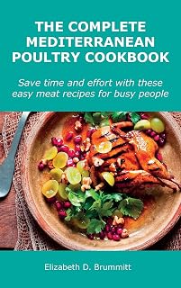 The Complete Mediterranean Poultry Cookbook: Save time and effort with these easy meat recipes for busy people.