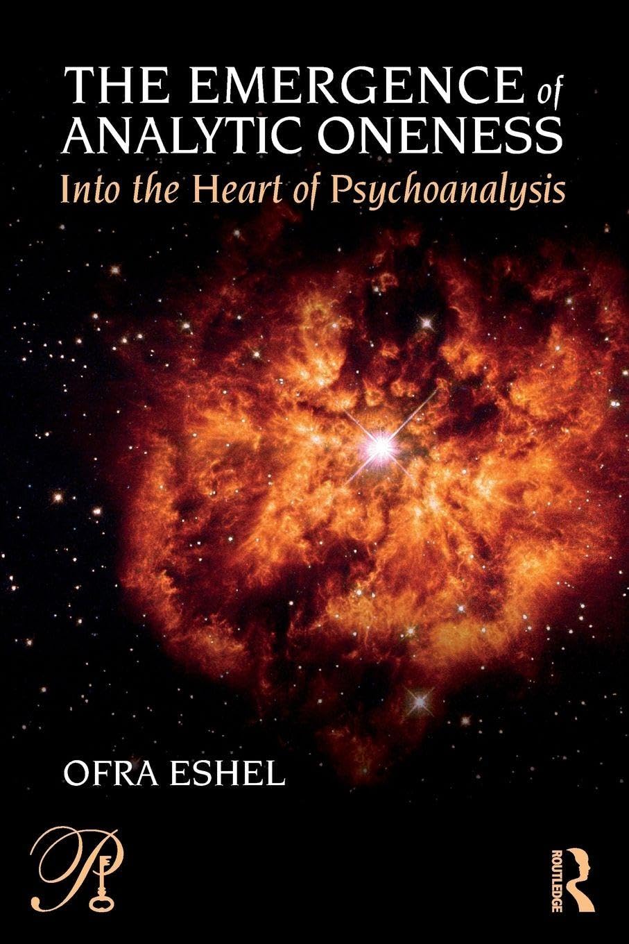 The Emergence of Analytic Oneness: Into the Heart of Psychoanalysis (Psychoanalysis in a New Key Book Series)