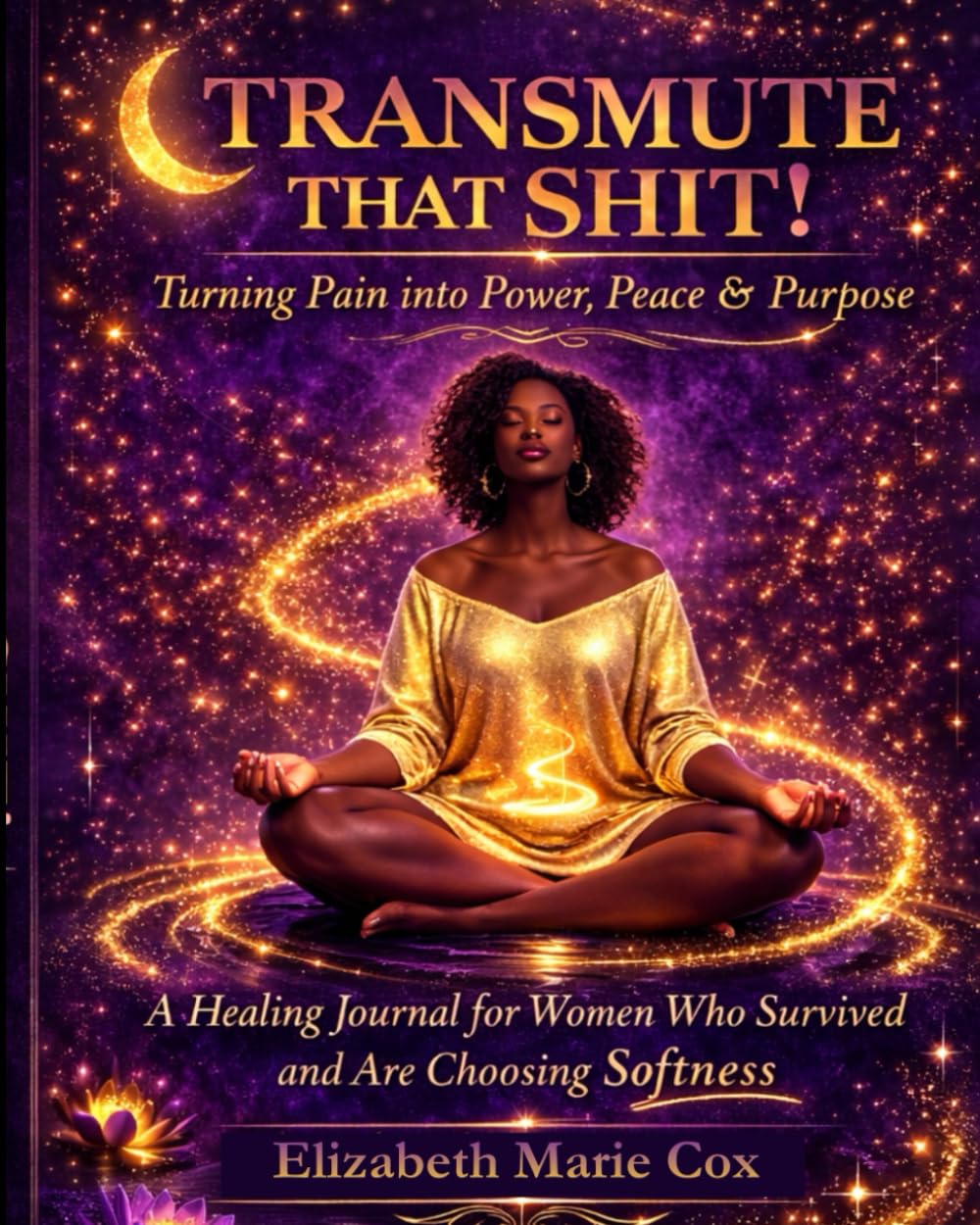 Transmute That Shit!: Turning Pain into Power, Peace, & Purpose