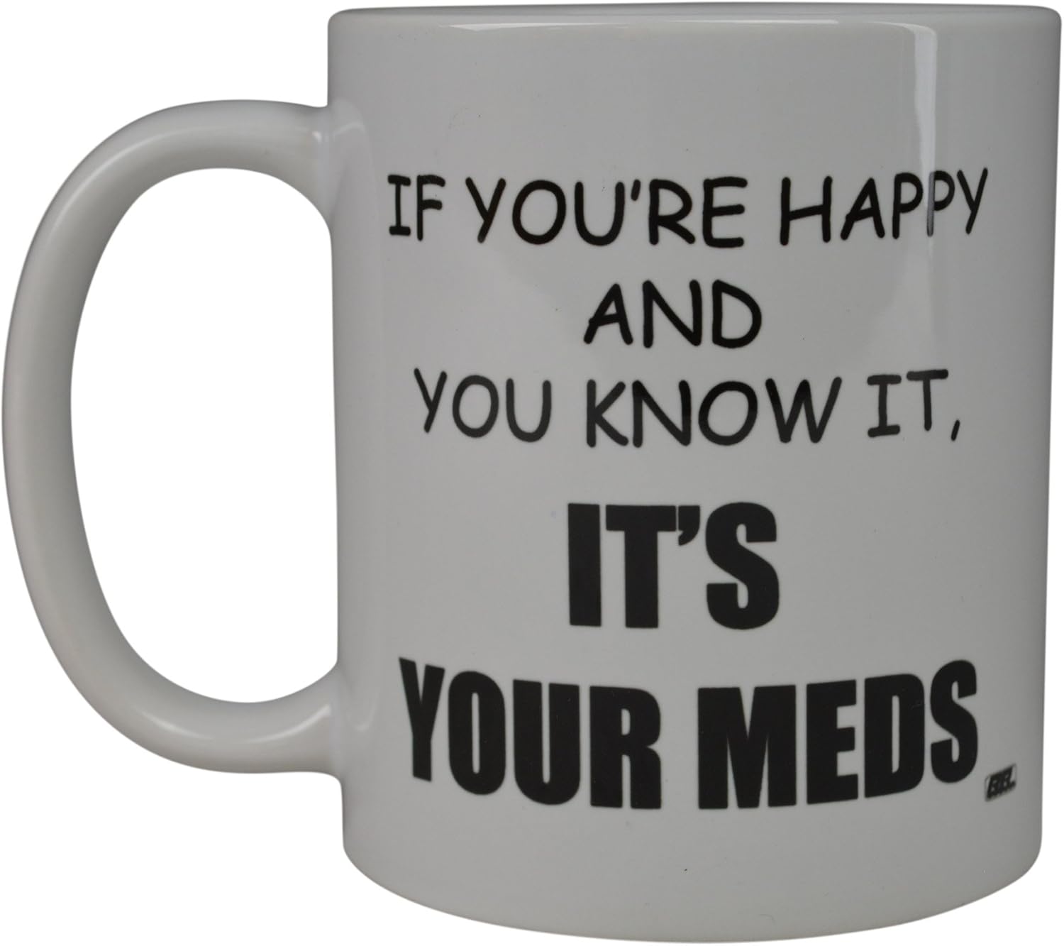 Rogue River Tactical Funny Novelty Coffee Mug- If You're Happy and You Know It's Your Meds Nurse Doctor Cup, Great Gift Idea for Office Party, Employee, Boss, Coworkers, 11 Oz