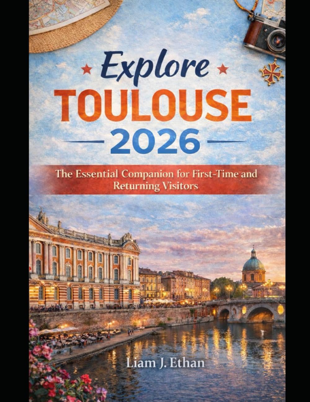 Explore Toulouse 2026: The Essential Companion for First-Time and Returning Visitors