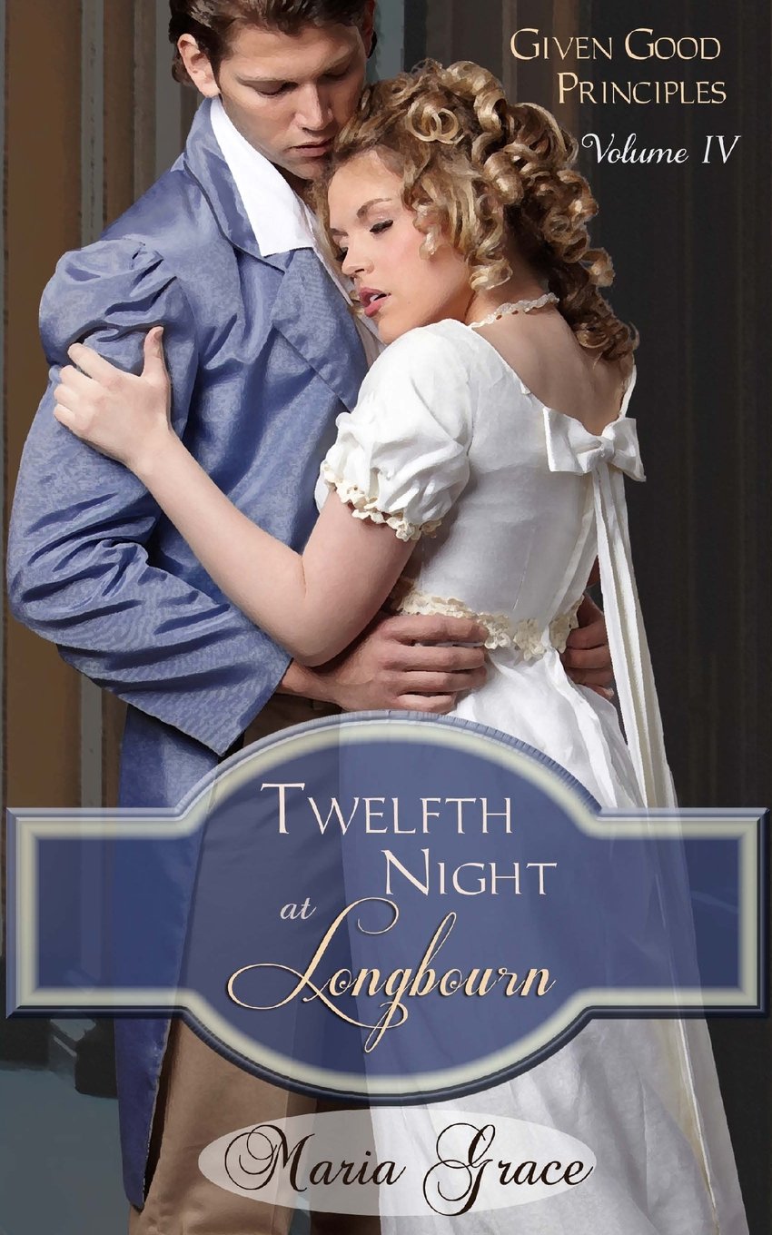 Twelfth Night at Longbourn: Given Good Principles Vol 4: Volume 4