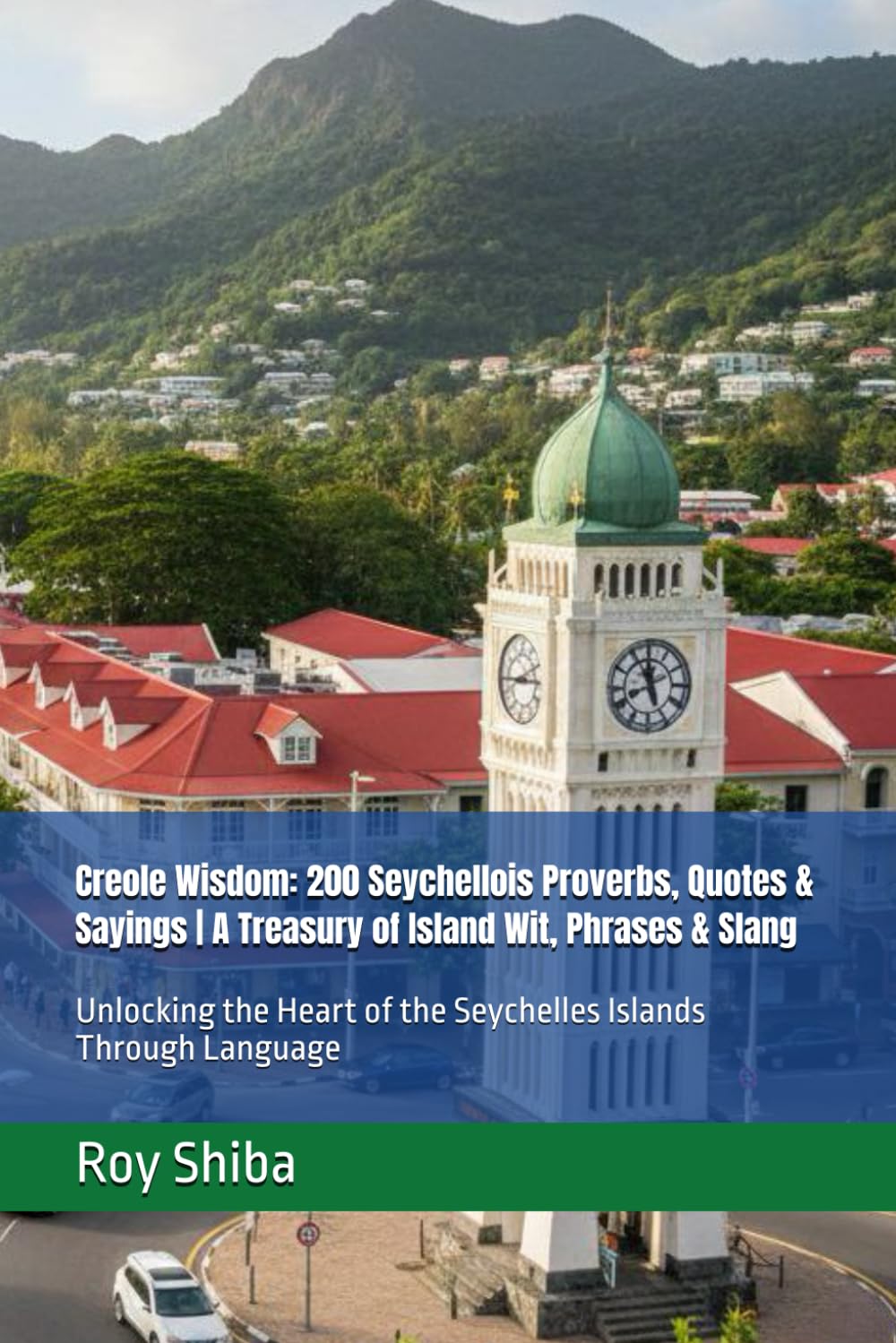 Creole Wisdom: 200 Seychellois Proverbs, Quotes & Sayings | A Treasury of Island Wit, Phrases & Slang: Unlocking the Heart of the Seychelles Islands Through Language (The World Wisdom Archive)