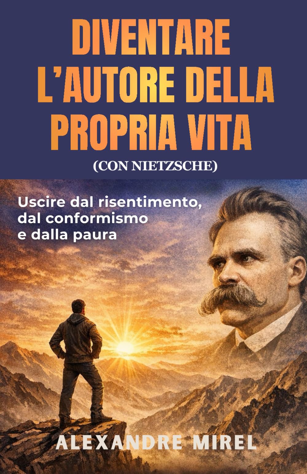Diventare l’autore della propria vita (con Nietzsche): Uscire dal risentimento, dal conformismo e dalla paura