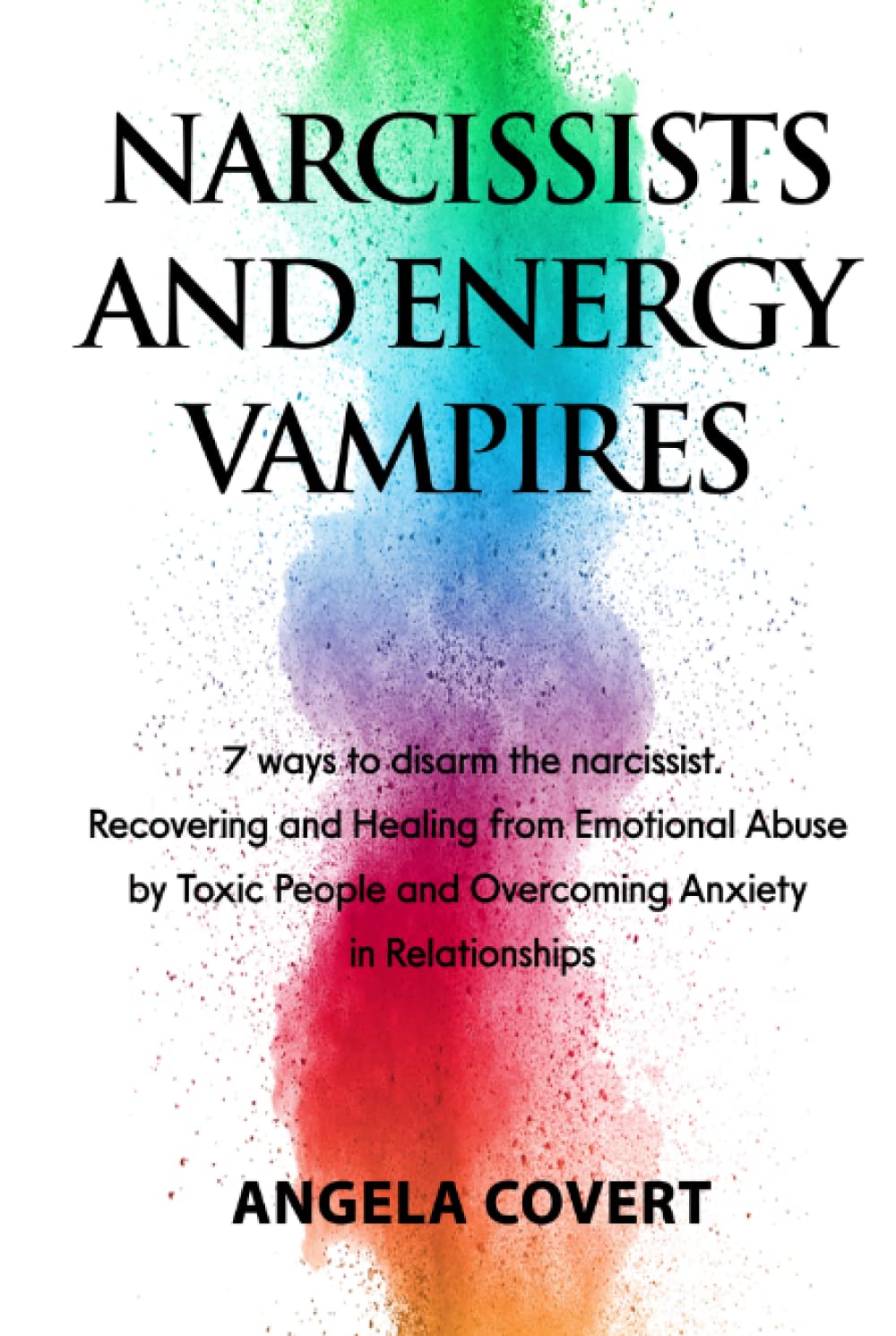 NARCISSIST AND ENERGY VAMPIRES: 7 ways to disarm the narcissist. Recovering and Healing from Emotional Abuse by Toxic People and Overcoming Anxiety ... Manipulation, Dark Psychology, PTSD, Trauma)